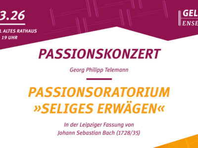 Passionskonzert / Georg Philipp Telemann: „Seliges Erwägen“ in der Leipziger Fassung von Johann Sebastian Bach (1728/35)